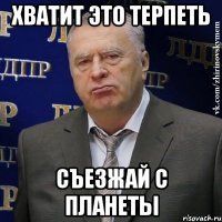 хватит это терпеть съезжай с планеты