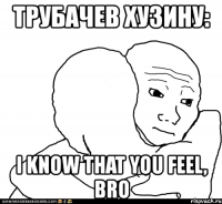 трубачев хузину: i know that you feel, bro