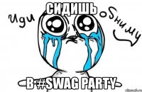 сидишь в #swag party