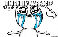 любишь warface? 