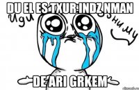 du el es txur indz nman de ari grkem