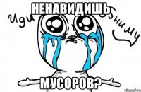 ненавидишь мусоров?