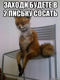 заходи будете в 2 письку сосать 