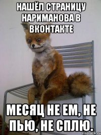 нашёл страницу нариманова в вконтакте месяц не ем, не пью, не сплю.