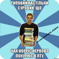 типовий настільки суровий, що чак норріс нервово покурює в пту