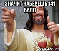 значит наберешь 141 балл 