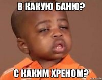 в какую баню? с каким хреном?