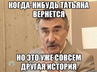 когда-нибудь татьяна вернется но это уже совсем другая история