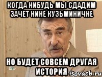 когда нибудь мы сдадим зачет нине кузьминичне но будет совсем другая история