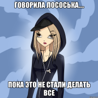 говорила лососька.... пока это не стали делать все