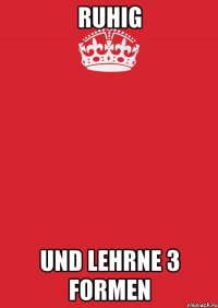 ruhig und lehrne 3 formen