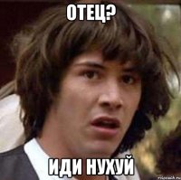 отец? иди нухуй