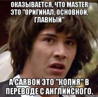 оказывается, что master это "оригинал, основной, главный" а carbon это "копия" в переводе с английского.