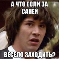 а что если за саней весело заходить?