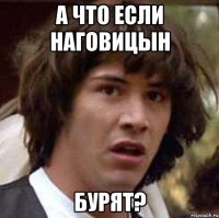 а что если наговицын бурят?