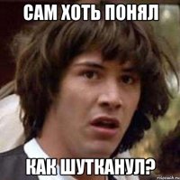 сам хоть понял как шутканул?