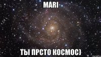 mari ты прсто космос)