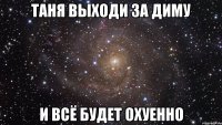 таня выходи за диму и всё будет охуенно