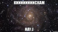 киииииииискам hay:j