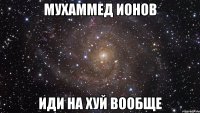 мухаммед ионов иди на хуй вообще