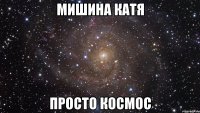 мишина катя просто космос