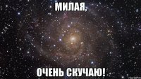 милая, очень скучаю!