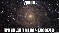 даша яркий для меня человечек