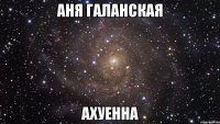 аня галанская ахуенна