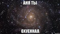 аня ты охуенная