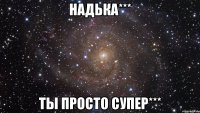 надька*** ты просто супер***