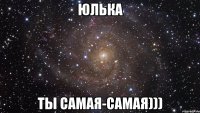 юлька ты самая-самая)))