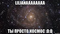 lilianaaaaaaaa ты просто космос :d:d