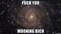 fuck you mooning bich