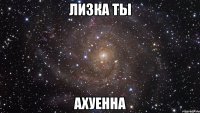 лизка ты ахуенна