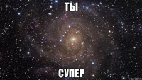 ты супер