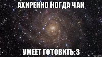 ахиренно когда чак умеет готовить:3