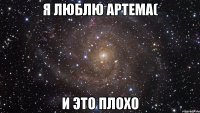 я люблю артема( и это плохо