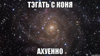 тэгать с коня ахуенно