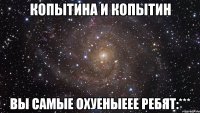 копытина и копытин вы самые охуеныеее ребят:***