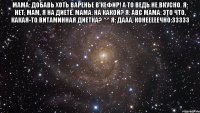 мама: добавь хоть варенье в кефир! а то ведь не вкусно. я: нет, мам, я на диете. мама: на какой? я: abc мама: это что, какая-то витаминная диетка? ^^ я: дааа, конееееечно:33333 