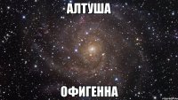 алтуша офигенна