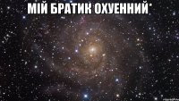 мій братик охуенний* 