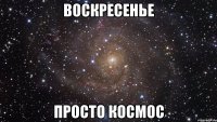воскресенье просто космос