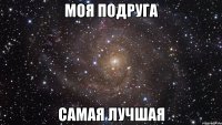 моя подруга самая лучшая
