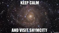 keep calm and visit shymcity