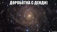 дороботка с денди) 