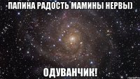 папина радость мамины нервы) одуванчик!