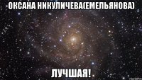 оксана никуличева(емельянова) лучшая!