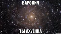 барович ты ахуенна