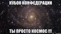 кубок конфедерации ты просто космос !!!